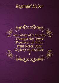 Narrative of a Journey Through the Upper Provinces of India: With Notes Upon Ceylon) an Account .. 2