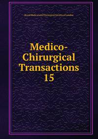 Medico-Chirurgical Transactions. 15
