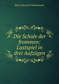 Die Schule der frommen: Lustspiel in drei Aufzugen