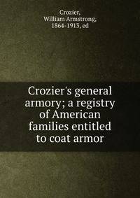Crozier's general armory; a registry of American families entitled to coat armor
