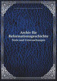 Archiv fr Reformationsgeschichte. Texte und Untersuchungen