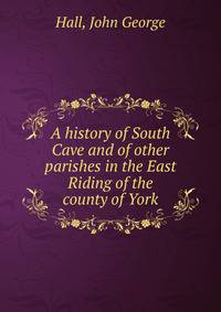 A history of South Cave and of other parishes in the East Riding of the county of York