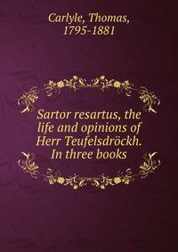 Sartor resartus, the life and opinions of Herr Teufelsdrockh. In three books