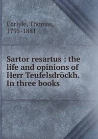 Sartor resartus : the life and opinions of Herr Teufelsdrockh. In three books