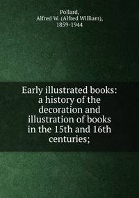 Early illustrated books: a history of the decoration and illustration of books in the 15th and 16th centuries;