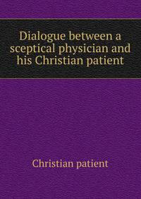 Dialogue between a sceptical physician and his Christian patient