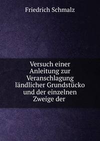 Versuch einer Anleitung zur Veranschlagung landlicher Grundstucko und der einzelnen Zweige der .