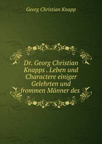 Dr. Georg Christian Knapps?. Leben und Charactere einiger Gelehrten und frommen Manner des .