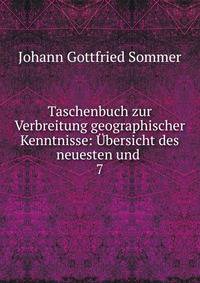 Taschenbuch zur Verbreitung geographischer Kenntnisse: bersicht des neuesten und .. 7