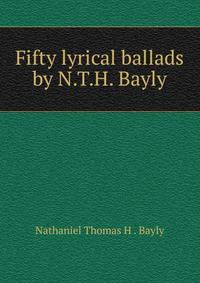 Fifty lyrical ballads by N.T.H. Bayly.