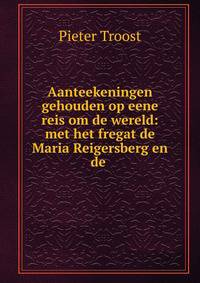 Aanteekeningen gehouden op eene reis om de wereld: met het fregat de Maria Reigersberg en de .