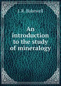 An introduction to the study of mineralogy