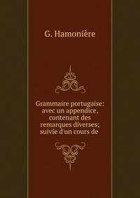 Grammaire portugaise: avec un appendice, contenant des remarques diverses; suivie d'un cours de .