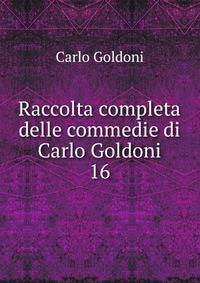 Raccolta completa delle commedie di Carlo Goldoni. 16