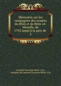 M?moires sur les campagnes des arm?es du Rhin et de Rhin-et-Moselle, de 1792 jusqu'? la paix de .