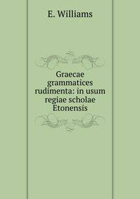 Graecae grammatices rudimenta: in usum regiae scholae Etonensis