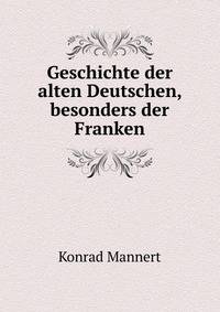 Geschichte der alten Deutschen, besonders der Franken