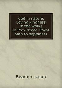 God in nature. Loving kindness in the works of Providence. Royal path to happiness