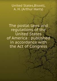 The postal laws and regulations of the United States of America : published in accordance with the Act of Congress