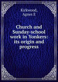 Church and Sunday-school work in Yonkers: its origin and progress