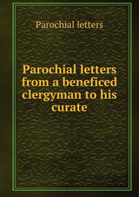 Parochial letters from a beneficed clergyman to his curate