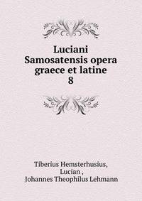 Luciani Samosatensis opera graece et latine. 8