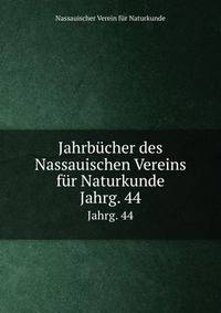 Jahrbcher des Nassauischen Vereins fr Naturkunde. Jahrg. 44
