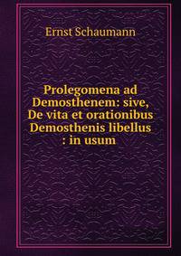 Prolegomena ad Demosthenem: sive, De vita et orationibus Demosthenis libellus : in usum .