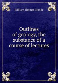 Outlines of geology, the substance of a course of lectures