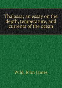 Thalassa; an essay on the depth, temperature, and currents of the ocean