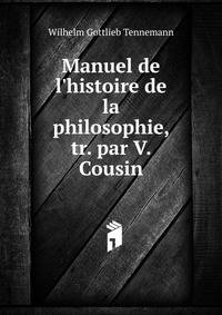 Manuel de l'histoire de la philosophie, tr. par V. Cousin
