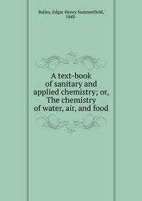 A text-book of sanitary and applied chemistry; or, The chemistry of water, air, and food