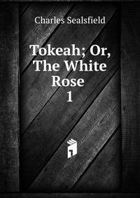 Tokeah; Or, The White Rose .. 1
