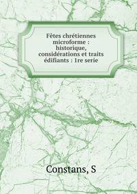Fetes chretiennes microforme : historique, considerations et traits edifiants : 1re serie