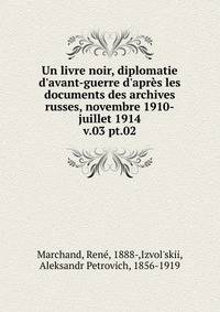 Un livre noir, diplomatie d`avant-guerre d`aprs les documents des archives russes, novembre 1910-juillet 1914. v.03 pt.02