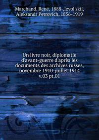 Un livre noir, diplomatie d`avant-guerre d`aprs les documents des archives russes, novembre 1910-juillet 1914. v.03 pt.01