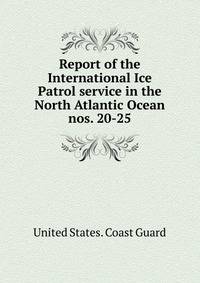 Report of the International Ice Patrol service in the North Atlantic Ocean. nos. 20-25