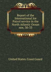 Report of the International Ice Patrol service in the North Atlantic Ocean. nos. 30-33