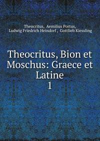 Theocritus, Bion et Moschus: Graece et Latine. 1