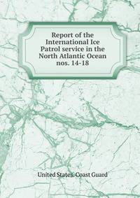 Report of the International Ice Patrol service in the North Atlantic Ocean. nos. 14-18