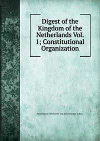 Digest of the Kingdom of the Netherlands Vol. 1; Constitutional Organization