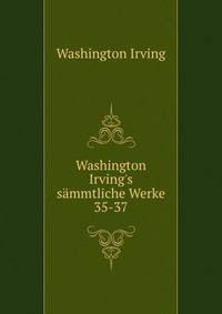 Washington Irving`s smmtliche Werke. 35-37