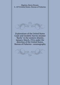 Explorations of the United States Coast and Geodetic Survey steamer "Bache" in the western Atlantic, January-March, 1914, under the direction of the United States, Bureau of Fisheries : oceanography