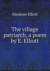 The village patriarch, a poem by E. Elliott.