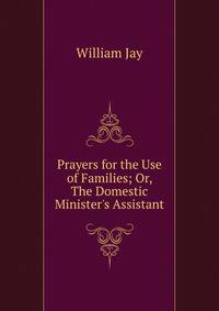 Prayers for the Use of Families; Or, The Domestic Minister's Assistant.