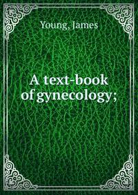 A text-book of gynecology;