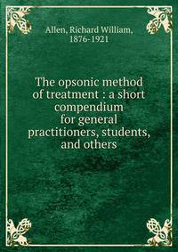The opsonic method of treatment : a short compendium for general practitioners, students, and others