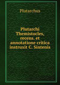 Plutarchi Themistocles, recens. et annotatione critica instruxit C. Sintenis