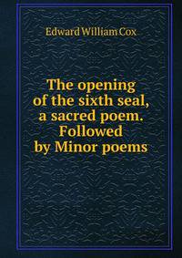 The opening of the sixth seal, a sacred poem. Followed by Minor poems