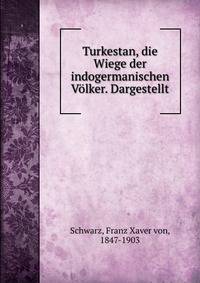 Turkestan, die Wiege der indogermanischen Volker. Dargestellt